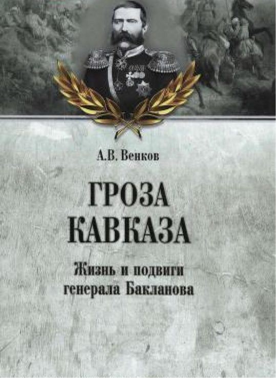 Гроза Кавказа : жизнь и подвиги генерала Бакланова : 16+